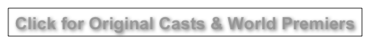 Click for Original Casts & World Premiers