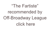 “The Fartiste” 
recommended by
Off-Broadway League
 click here