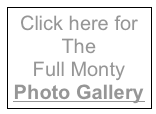 Click here for The 
Full Monty
Photo Gallery