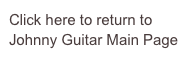 Click here to return to 
Johnny Guitar Main Page