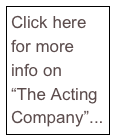 Click here for more info on 
“The Acting Company”...