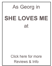 As Georg in 

SHE LOVES ME 
at 



Click here for more Reviews & Info