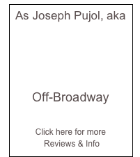 As Joseph Pujol, aka 



Off-Broadway

Click here for more
 Reviews & Info