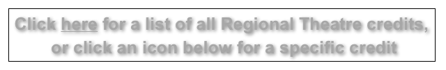 Click here for a list of all Regional Theatre credits,
 or click an icon below for a specific credit