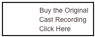                  Buy the Original     
                  Cast Recording
                  Click Here