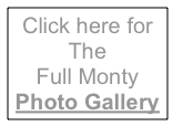 Click here for The 
Full Monty
Photo Gallery