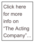 Click here for more info on 
“The Acting Company”...