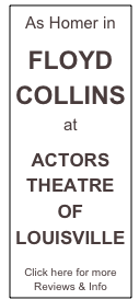 As Homer in 

FLOYD COLLINS
at 

ACTORS THEATRE OF LOUISVILLE

Click here for more Reviews & Info