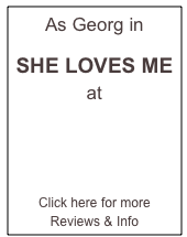As Georg in 

SHE LOVES ME 
at 



Click here for more Reviews & Info