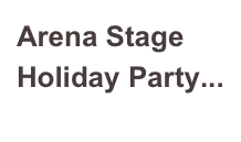 Arena Stage
Holiday Party...